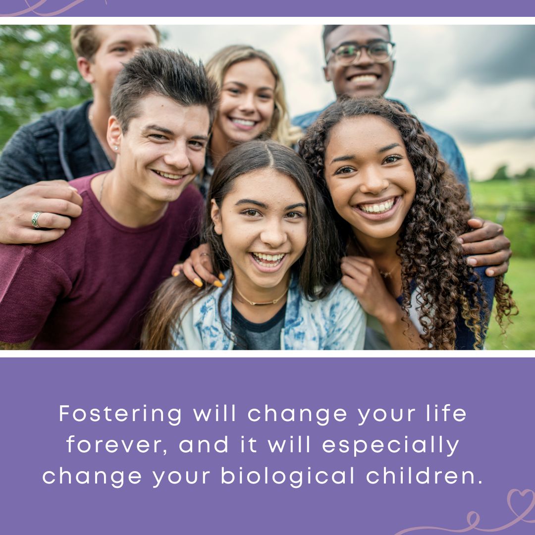 A diverse group of six teenagers smiles together outdoors, arms around each other, with a green field in the background. Text overlay reads: "Fostering will change your life forever, and it will especially change your biological children."