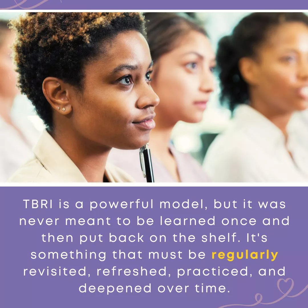 Close-up of three women attentively listening in a training setting, with text explaining that TBRI must be regularly revisited and practiced, reinforcing Hope for the Journey as a resource for caregivers and practitioners.